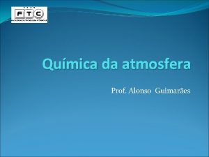 Qumica da atmosfera Prof Alonso Guimares Composio da