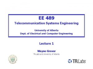 EE 489 Telecommunication Systems Engineering University of Alberta