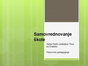 Samovrednovanje kole Sanja Pei voditeljica Tima za kvalitetu