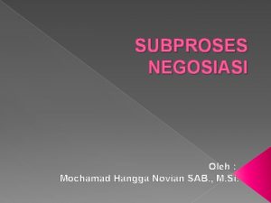 SUBPROSES NEGOSIASI Oleh Mochamad Hangga Novian SAB M
