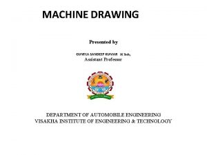 MACHINE DRAWING Presented by GUNTLA SANDEEP KUMAR M