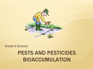 Grade 9 Science PESTS AND PESTICIDES BIOACCUMULATION PESTS