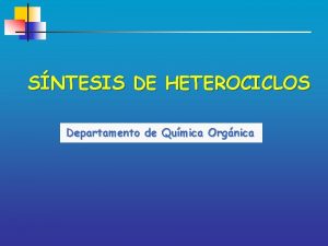 SNTESIS DE HETEROCICLOS Departamento de Qumica Orgnica Sntesis