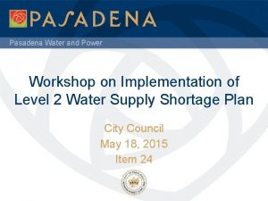 Pasadena Water and Power Workshop on Implementation of