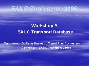 EAUC Conference 2006 Workshop A EAUC Transport Database