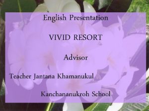 English Presentation VIVID RESORT Advisor Teacher Jantana Khamanukul