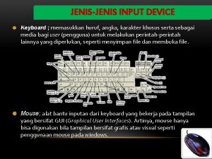 JENISJENIS INPUT DEVICE Keyboard memasukkan huruf angka karakter