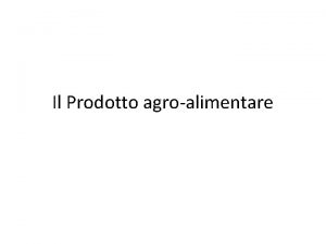 Il Prodotto agroalimentare Il Prodotto agroalimentare Il prodotto