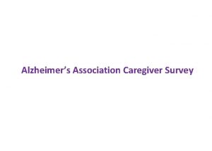 Alzheimers Association Caregiver Survey Majority of caregivers contact