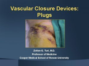 Vascular Closure Devices Plugs Zoltan G Turi M