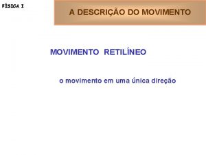 FSICA I A DESCRIO DO MOVIMENTO RETILNEO o