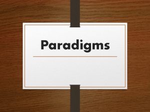 Paradigms Paradigms A general way of thinking that