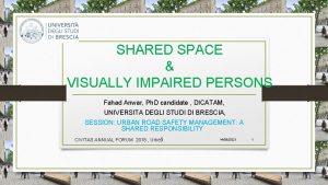 SHARED SPACE VISUALLY IMPAIRED PERSONS Fahad Anwar Ph