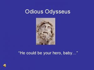 Odious Odysseus He could be your hero baby