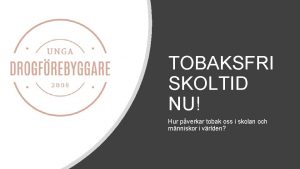 TOBAKSFRI SKOLTID NU Hur pverkar tobak oss i