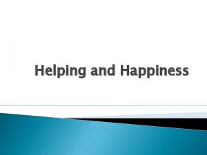 Helping and Happiness Prosocial behavior What is prosocial