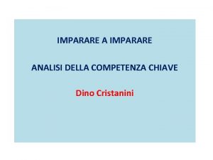 IMPARARE ANALISI DELLA COMPETENZA CHIAVE Dino Cristanini IMPARARE