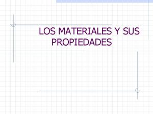 LOS MATERIALES Y SUS PROPIEDADES MATERIALES Y MATERIAS