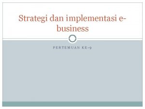 Strategi dan implementasi ebusiness PERTEMUAN KE9 Strategi bisnis
