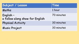 Subject Lesson Time Maths 1 hour English a