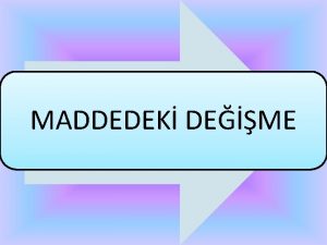 MADDEDEK DEME MADDENN ZELLKLER Fiziksel zellikler Kimyasal zellikleri