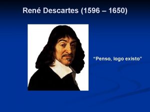 Ren Descartes 1596 1650 Penso logo existo Introduo