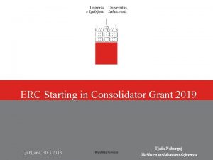 ERC Starting in Consolidator Grant 2019 Ljubljana 30