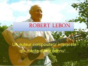 ROBERT LEBON Un auteur compositeur interprte qui mrite