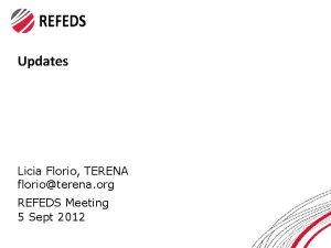 Updates Licia Florio TERENA florioterena org REFEDS Meeting