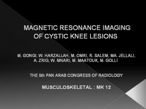 MAGNETIC RESONANCE IMAGING OF CYSTIC KNEE LESIONS M