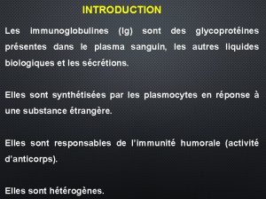 INTRODUCTION Les immunoglobulines Ig sont des glycoprotines prsentes