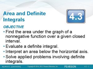 Area and Definite Integrals 4 3 OBJECTIVE Find