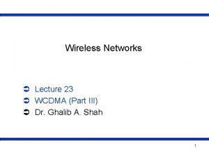 Wireless Networks Lecture 23 WCDMA Part III Dr