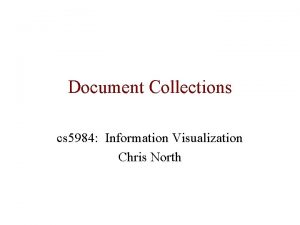 Document Collections cs 5984 Information Visualization Chris North