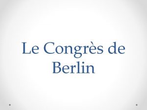 Le Congrs de Berlin The Berlin Conference Presentation