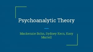 Psychoanalytic Theory Mackenzie Bohn Sydney Kern Kasy Martell