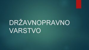 DRAVNOPRAVNO VARSTVO nosilci dravni organi upravni organi in