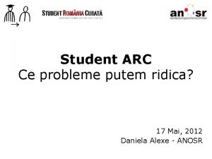 Student ARC Ce probleme putem ridica 17 Mai