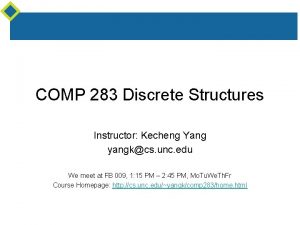 COMP 283 Discrete Structures Instructor Kecheng Yang yangkcs