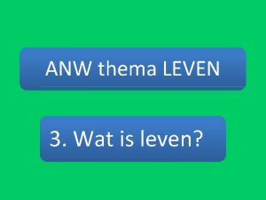 ANW thema LEVEN 3 Wat is leven De