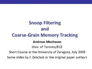 Snoop Filtering and CoarseGrain Memory Tracking Andreas Moshovos