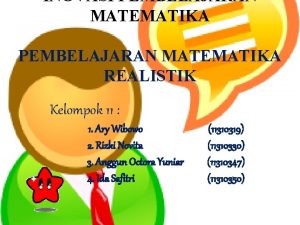 INOVASI PEMBELAJARAN MATEMATIKA REALISTIK Kelompok 11 1 Ary