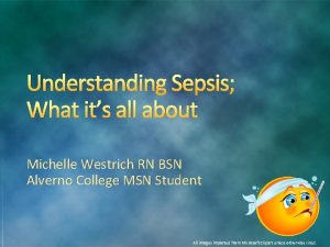 Understanding Sepsis What its all about Michelle Westrich