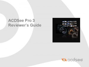 ACDSee Pro 3 Reviewers Guide Contents Introduction ACDSee