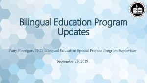 Bilingual Education Program Updates Patty Finnegan Ph D