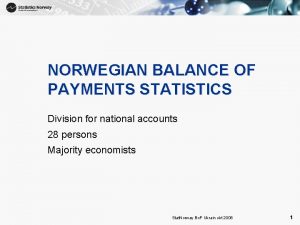 1 NORWEGIAN BALANCE OF PAYMENTS STATISTICS Division for