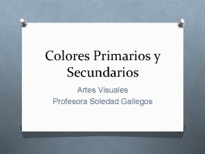 Colores Primarios y Secundarios Artes Visuales Profesora Soledad