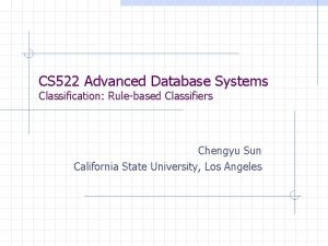 CS 522 Advanced Database Systems Classification Rulebased Classifiers
