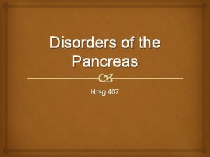 Disorders of the Pancreas Nrsg 407 PANCREAS Exocrine