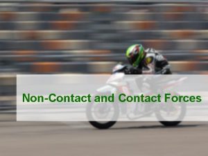 NonContact and Contact Forces NonContact Forces that act